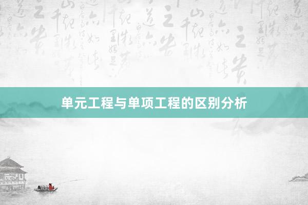 单元工程与单项工程的区别分析